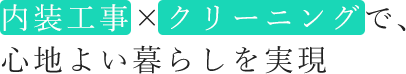 内装工事×クリーニングで、心地よい暮らしを実現